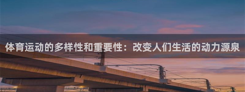 意昂5注册：体育运动的多样性和重要性：改变人们生活的动力源泉