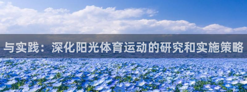 意昂平台注册：与实践：深化阳光体育运动的研究和实施策略