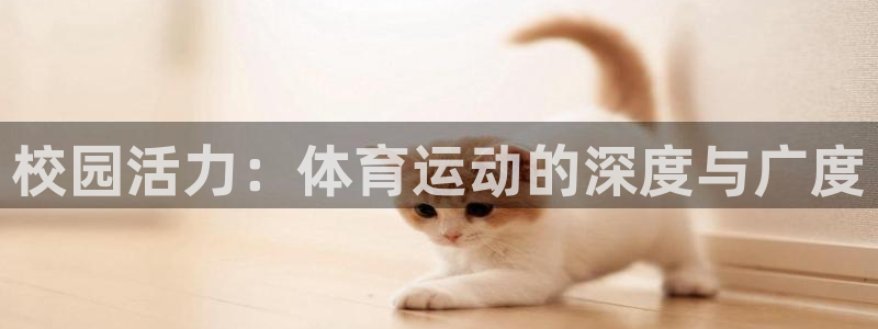 意昂平台注册入口：校园活力：体育运动的深度与广度