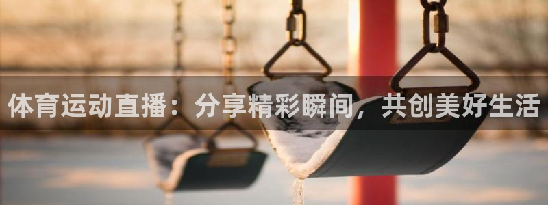胜天国际体育热门赛事有哪些：体育运动直播：分享精彩瞬间，共创美好生活